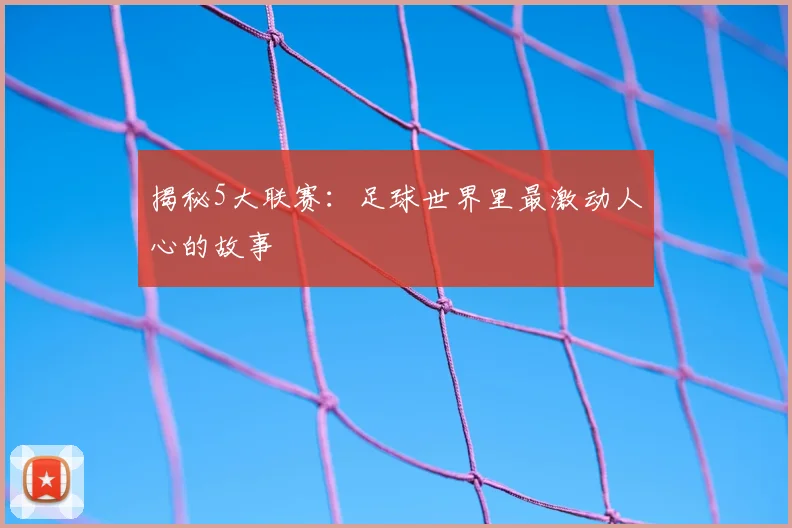 揭秘5大联赛:足球世界里最激动人心的故事